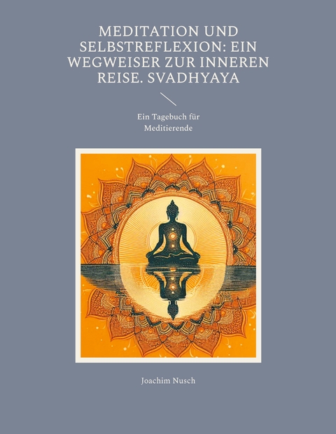 Meditation und Selbstreflexion: Ein Wegweiser zur inneren Reise. Svadhyaya - Joachim Nusch