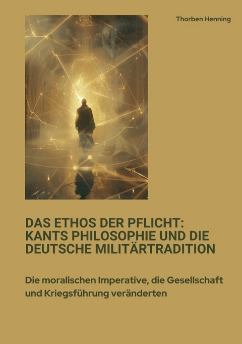 Das Ethos der Pflicht: Kants Philosophie und die deutsche Militärtradition - Thorben Henning