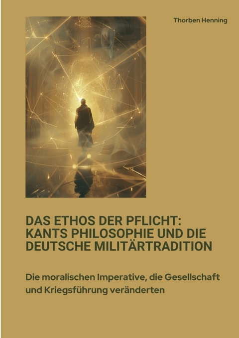 Das Ethos der Pflicht: Kants Philosophie und die deutsche Militärtradition - Thorben Henning