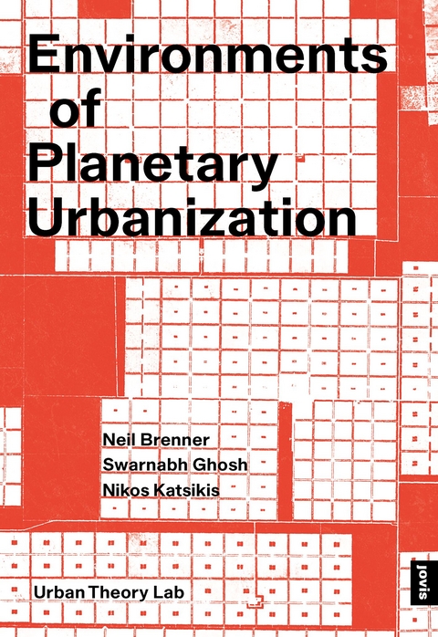Environments of Planetary Urbanization - Neil Brenner, Swarnabh Ghosh, Nikos Katsikis