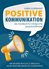 Positive Kommunikation - das Handbuch f&uuml;r erfolgreiche Gespr&auml;chsf&uuml;hrung - Ruben Silbermann