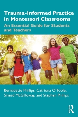 Trauma-Informed Practice in Montessori Classrooms - Bernadette Phillips, Catriona O'Toole, Sin&eacute;ad McGilloway, Stephen Phillips