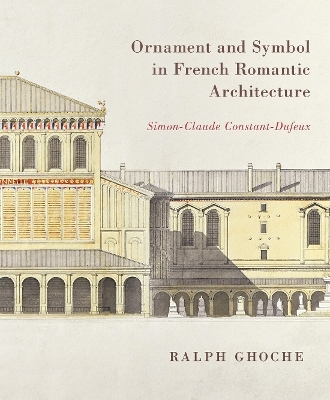 Ornament and Symbol in French Romantic Architecture - Ralph Ghoche