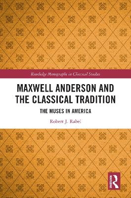 Maxwell Anderson and the Classical Tradition - Robert J. Rabel
