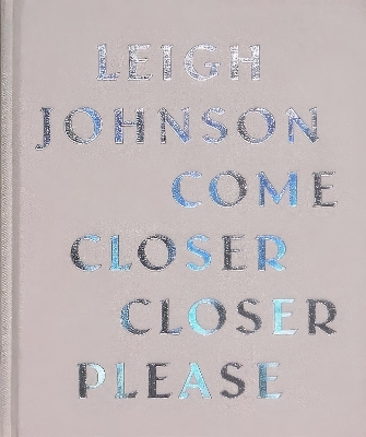 Come Closer Closer Please - Leigh Johnson