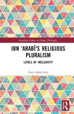 Ibn &lsquo;Arabī&rsquo;s Religious Pluralism - Faris Abdel-hadi