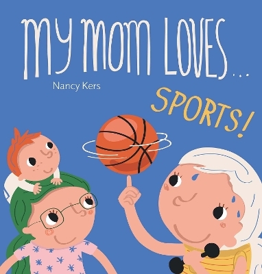 My Mom Loves . . . Sports! - Nancy Kers
