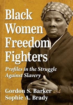 Black Women Freedom Fighters - Gordon S Barker, Sophie A Brady