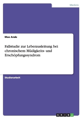 Fallstudie zur Leberausleitung bei chronischem M&Atilde;&frac14;digkeits- und Ersch&Atilde;&para;pfungssyndrom - Max Ande