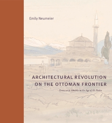 Architectural Revolution on the Ottoman Frontier - Emily Neumeier