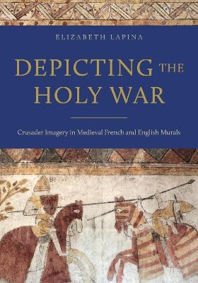 Depicting the Holy War - Elizabeth Lapina