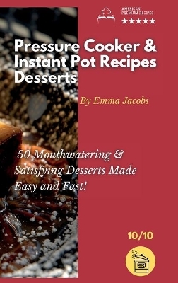 Pressure Cooker and Instant Pot Recipes - Desserts -  Emma Jacobs