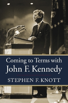 Coming to Terms with John F. Kennedy - Stephen F. Knott