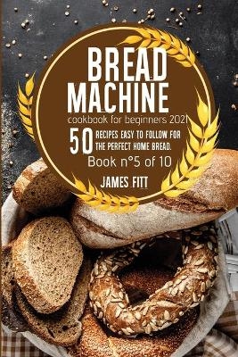 Bread Machine Cookbook for Beginners 2021