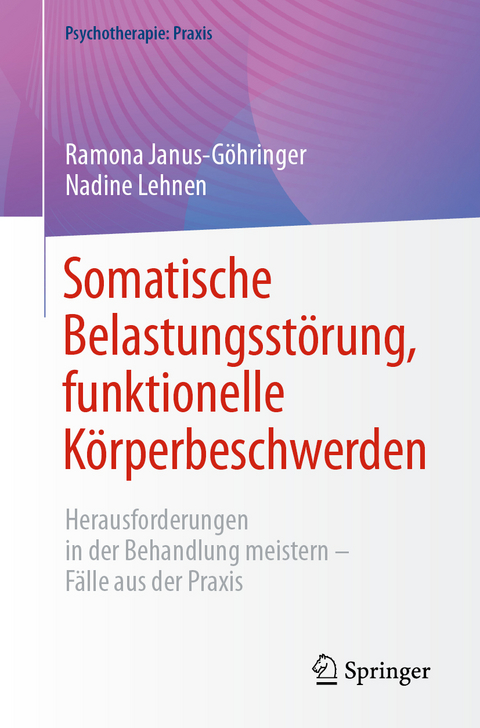 Somatische Belastungsst&ouml;rung, funktionelle K&ouml;rperbeschwerden - Ramona Janus-G&ouml;hringer, Nadine Lehnen
