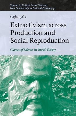 Extractivism Across Production and Social Reproduction - Coşku &Ccedil;elik