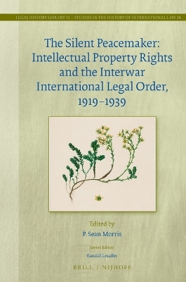 The Silent Peacemaker: Intellectual Property Rights and the Interwar International Legal Order, 1919–1939