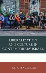 Liberalization and Culture in Contemporary Israel -  Ari Ofengenden