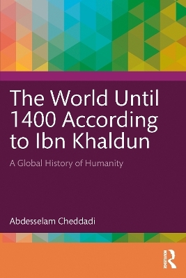 The World Until 1400 According to Ibn Khaldun - Abdesselam Cheddadi