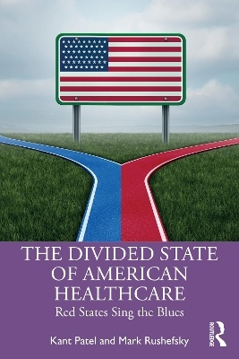 The Divided State of American Healthcare - Kant Patel, Mark E Rushefsky