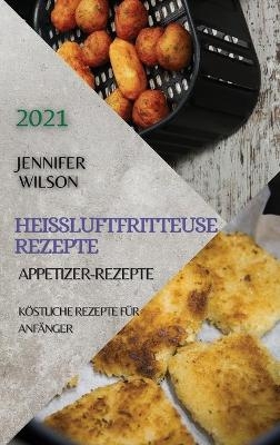 Heißluftfritteuse Rezeptbuch 2021 (German Edition of Air Fryer Recipes 2021) - Jennifer Wilson