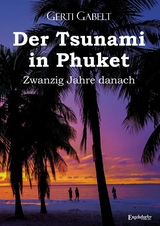 Der Tsunami in Phuket &ndash; Zwanzig Jahre danach - Gerti Gabelt