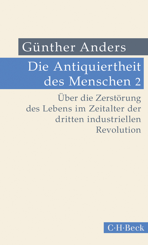 Die Antiquiertheit des Menschen Bd. II: &Uuml;ber die Zerst&ouml;rung des Lebens im Zeitalter der dritten industriellen Revolution - G&uuml;nther Anders