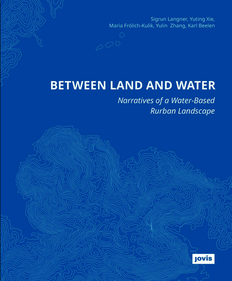 Between Land and Water - Sigrun Langner, Yuting Xie, Maria Fr&ouml;lich-Kulik, Yulin Zhang, Karl Beelen