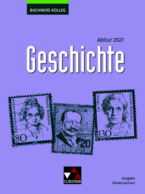 Buchners Kolleg Geschichte &ndash; Neue Ausgabe Niedersachsen / Buchners Kolleg Geschichte NI Abitur 2027 - Thomas Ahbe, Friedrich Anders, Boris Barth, Klaus Dieter Hein-Mooren, Stephan Kohser, Heike Krause-Leipoldt, Martin Liepach, Lorenz Maier, Ulrich M&uuml;cke, Oliver N&auml;pel, Thomas Ott, Markus Reinbold, Reiner Schell, Jule Beate Sommersberg, J&uuml;rgen Weber, Stefanie Witt, Hartmann Wunderer
