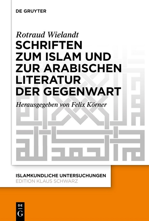 Schriften zum Islam und zur arabischen Literatur der Gegenwart - Rotraud Wielandt