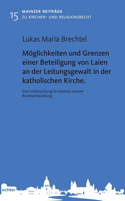 M&ouml;glichkeiten und Grenzen einer Beteiligung von Laien an der Leitungsgewalt in der katholischen Kirche - Lukas Maria Brechtel