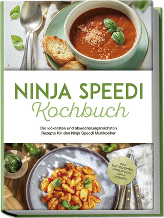 Ninja Speedi Kochbuch: Die leckersten und abwechslungsreichsten Rezepte für den Ninja Speedi Multikocher - inkl. Brotrezepten, Fingerfood, Dips & Desserts
