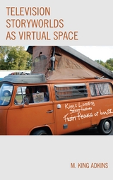 Television Storyworlds as Virtual Space -  M. King Adkins