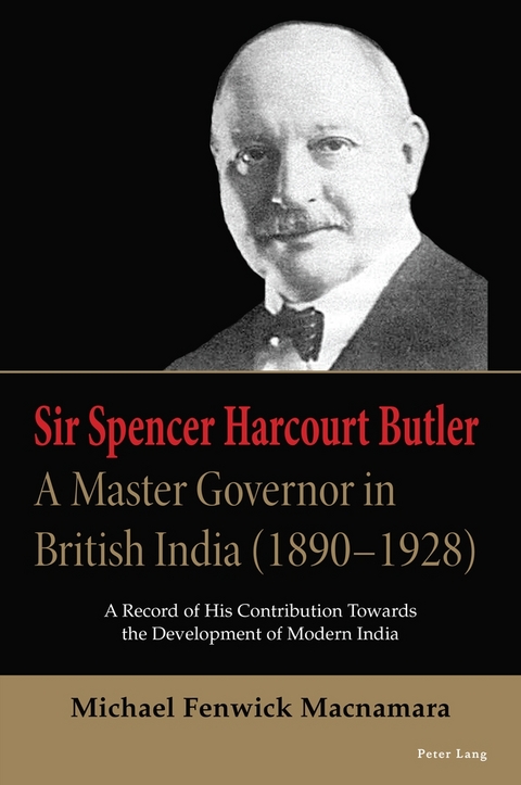 Sir Spencer Harcourt Butler: A Master Governor in British India (1890&ndash;1928) - Michael Fenwick Macnamara