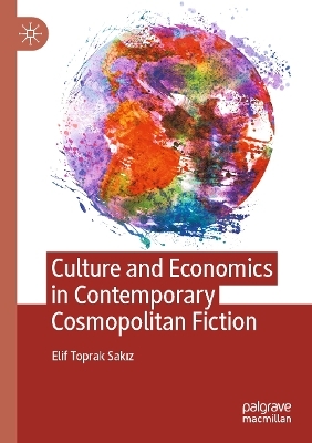 Culture and Economics in Contemporary Cosmopolitan Fiction - Elif Toprak Sakız