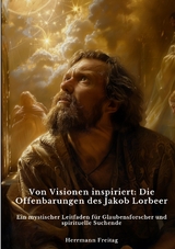 Von Visionen inspiriert: Die Offenbarungen des Jakob Lorbeer - Herrmann Freitag