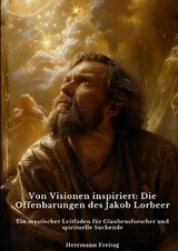 Von Visionen inspiriert: Die Offenbarungen des Jakob Lorbeer - Herrmann Freitag