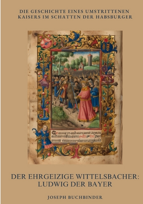 Der ehrgeizige Wittelsbacher: Ludwig der Bayer - Joseph Buchbinder