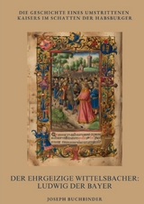 Der ehrgeizige Wittelsbacher: Ludwig der Bayer - Joseph Buchbinder