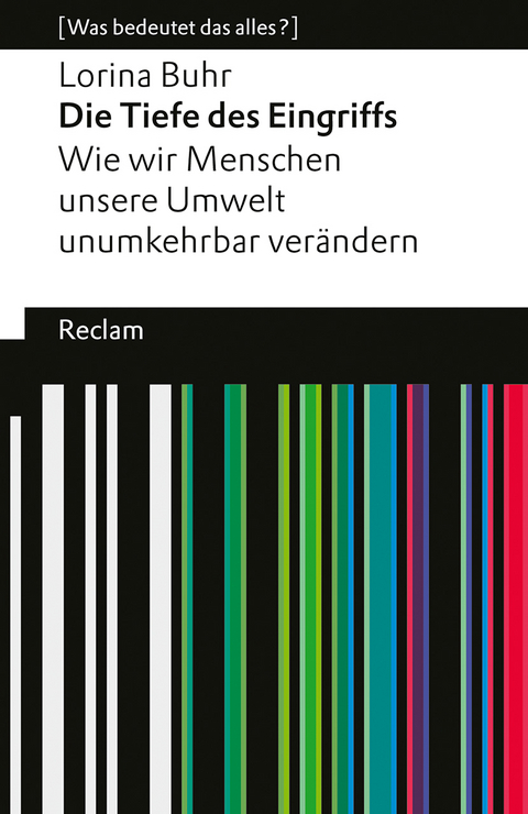 Die Tiefe des Eingriffs. Wie wir Menschen unsere Umwelt unumkehrbar verändern - Lorina Buhr