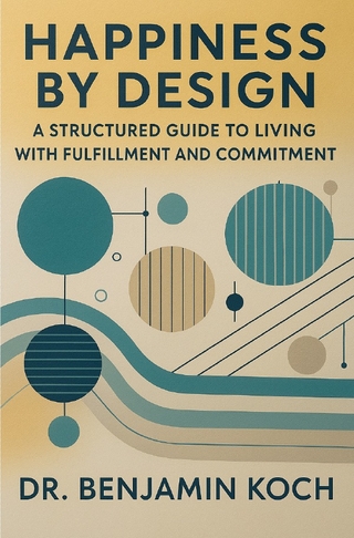 Happiness by Design: A Structured Guide to Living with Fulfillment and Commitment
