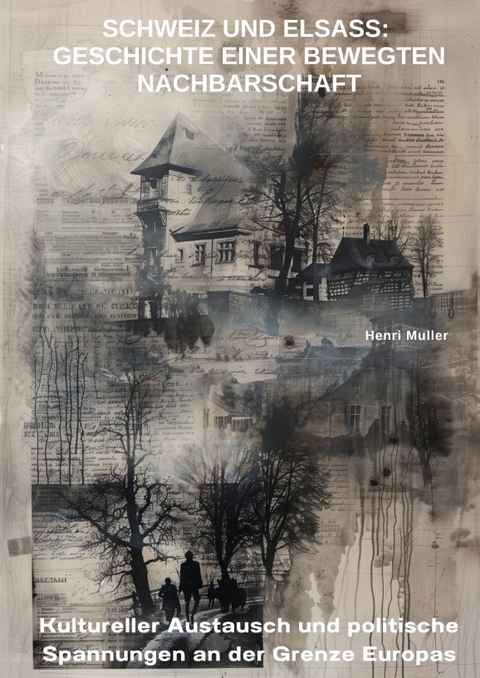Schweiz und Elsass: Geschichte einer bewegten Nachbarschaft - Henri Muller