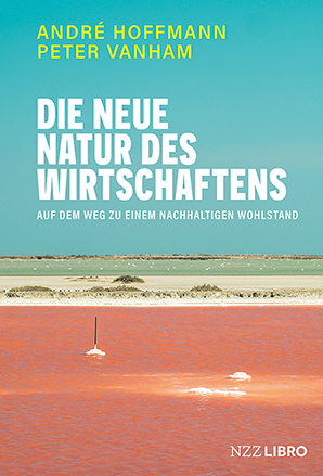 Die neue Natur des Wirtschaftens - Andr&eacute; Hoffmann, Peter Vanham