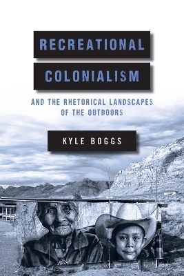 Recreational Colonialism and the Rhetorical Landscapes of the Outdoors - Kyle Boggs