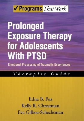 Prolonged Exposure Therapy for Adolescents with PTSD Therapist Guide - Edna B. Foa, Kelly R. Chrestman, Eva Gilboa-Schechtman