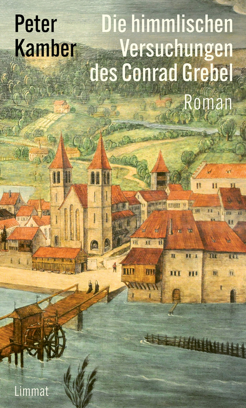 Die himmlischen Versuchungen des Conrad Grebel - Peter Kamber