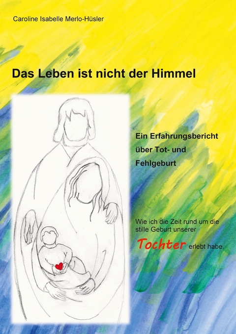 Das Leben ist nicht der Himmel - Caroline Isabelle Merlo- Hüsler