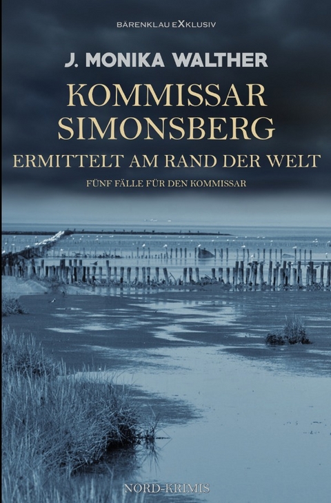 Kommissar Simonsberg ermittelt am Rand der Welt &ndash; F&uuml;nf F&auml;lle f&uuml;r den Kommissar - J. Monika Walther