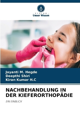 Nachbehandlung in Der Kieferorthop&auml;die - Jayanti M Hegde, Deepthi Shiri, Kiran Kumar H C