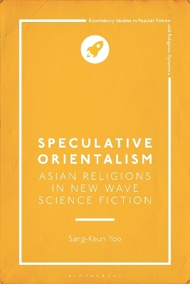 Speculative Orientalism: Asian Religions in New Wave Science Fiction - Sang-Keun Yoo
